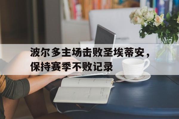 包含波尔多主场击败圣埃蒂安,保持赛季不败记录的词条 包含波尔多主场击败圣埃蒂安,保持赛季不败记录的词条